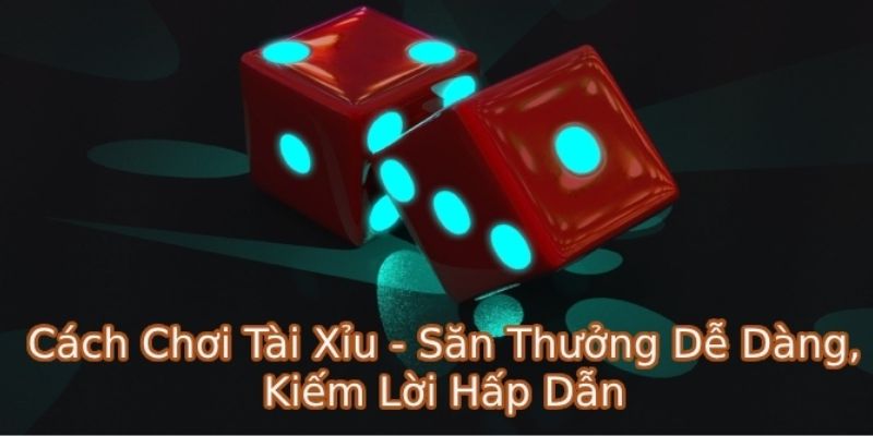 3 chiến thuật hay trong cách chơi tài xỉu